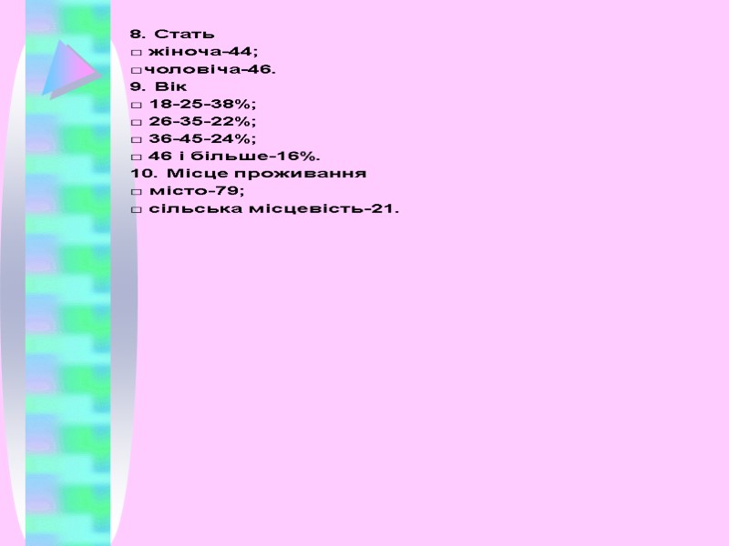 8. Стать  □ жіноча-44; □чоловіча-46. 9. Вік □ 18-25-38%; □ 26-35-22%; □ 36-45-24%;